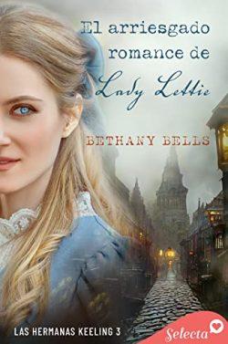 El  arriesgado  romance  de  lady  Lettie  (Las  hermanas  Keeling  3)  |  Bethany  Bells