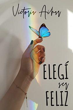 Elegí  ser  feliz  |  Victoria  Aihar