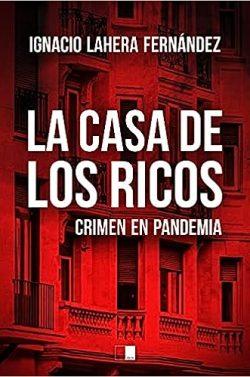 La  casa  de  los  ricos.  Crimen  en  pandemia  |  Ignacio  Lahera  Fernández