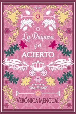 La  duquesa  y  el  acierto  (Amor,  deber  y  amistad  5)  |  Verónica  Mengual