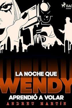 La  noche  que  Wendy  aprendió  a  volar  (Agente  de  policía  Wendy  Aguilar  1)  |  Andreu  Martín